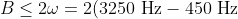 B\leq 2\omega = 2(3250\text{ Hz}-450\text{ Hz})=5600\text{ Bd}